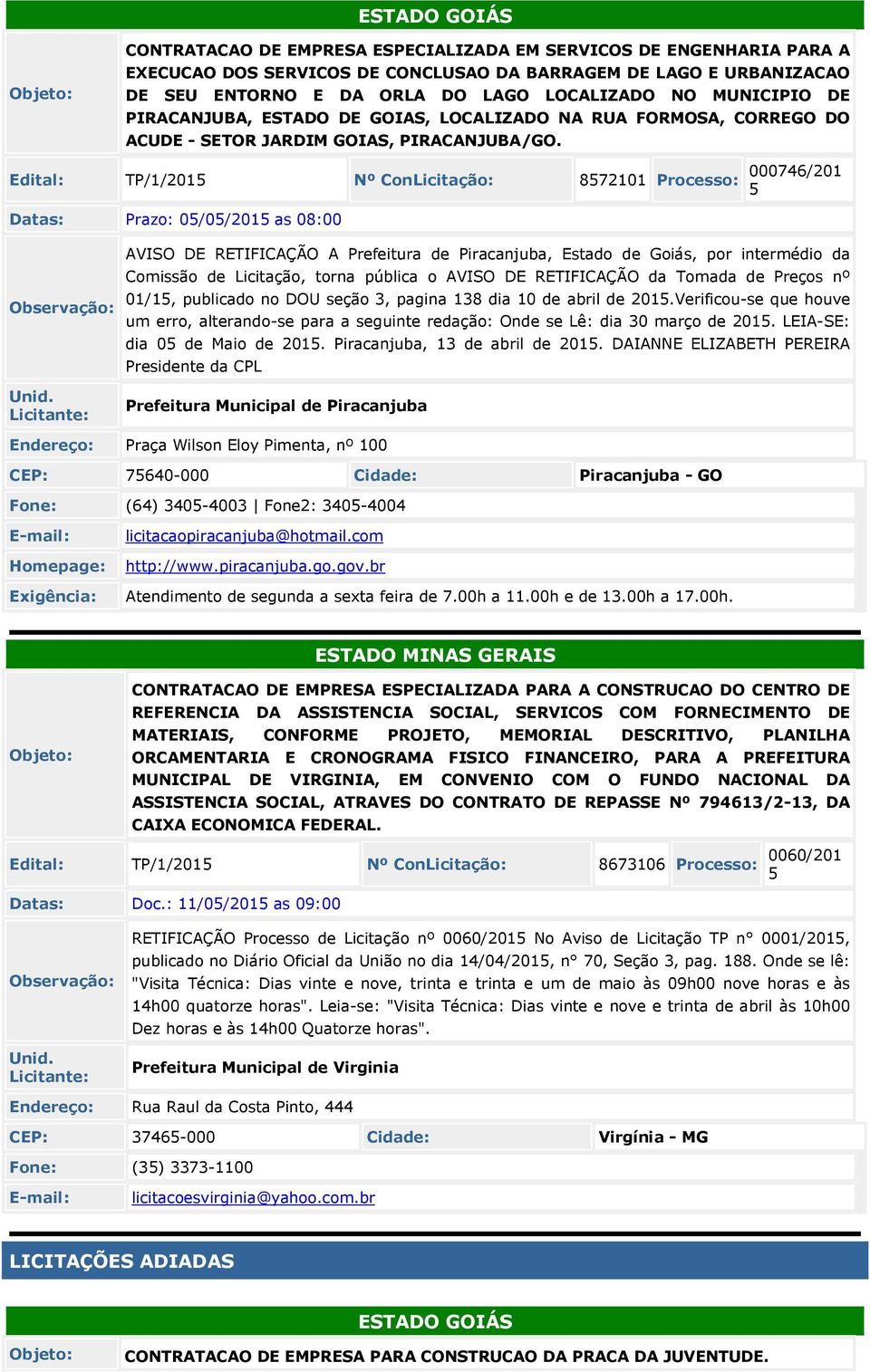 Edital: TP/1/201 Nº ConLicitação: 872101 Processo: 000746/201 Datas: Prazo: 0/0/201 as 08:00 AVISO DE RETIFICAÇÃO A Prefeitura de Piracanjuba, Estado de Goiás, por intermédio da Comissão de