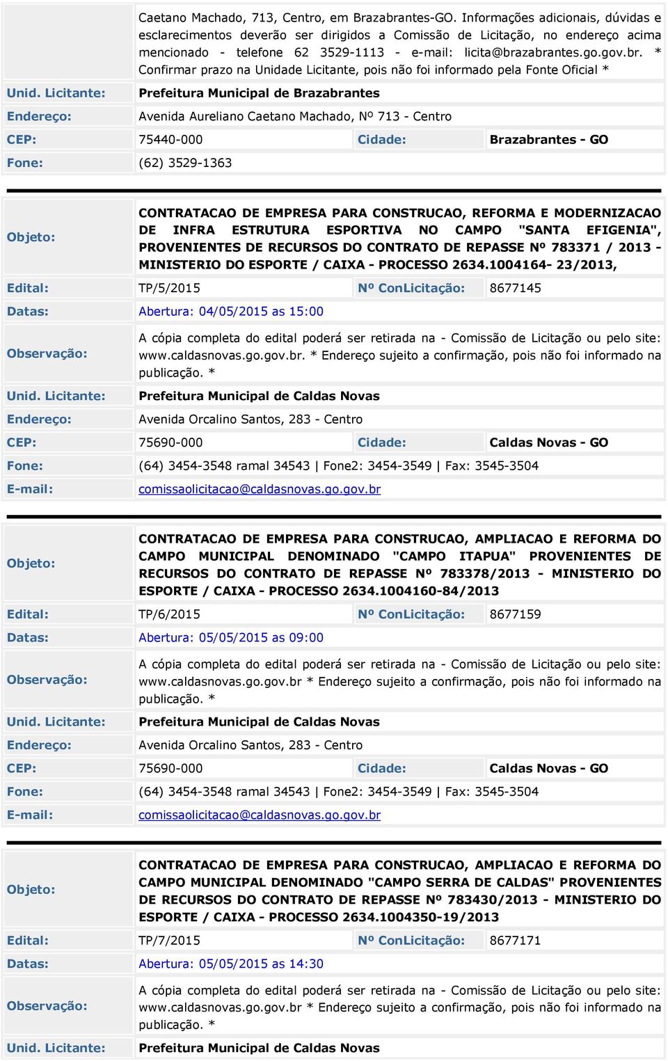 zabrantes.go.gov.br. * Confirmar prazo na Unidade Licitante, pois não foi informado pela Fonte Oficial * Prefeitura Municipal de Brazabrantes Avenida Aureliano Caetano Machado, Nº 713 - Centro CEP: