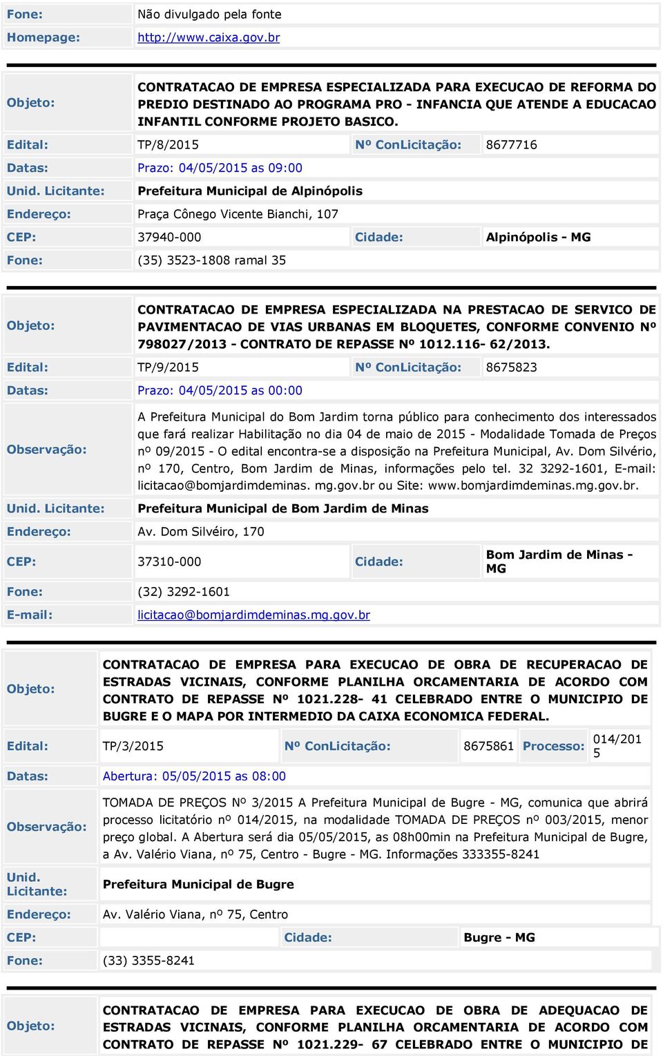 Edital: TP/8/201 Nº ConLicitação: 8677716 Datas: Prazo: 04/0/201 as 09:00 Prefeitura Municipal de Alpinópolis Praça Cônego Vicente Bianchi, 107 CEP: 37940-000 Cidade: Alpinópolis - MG Fone: (3)