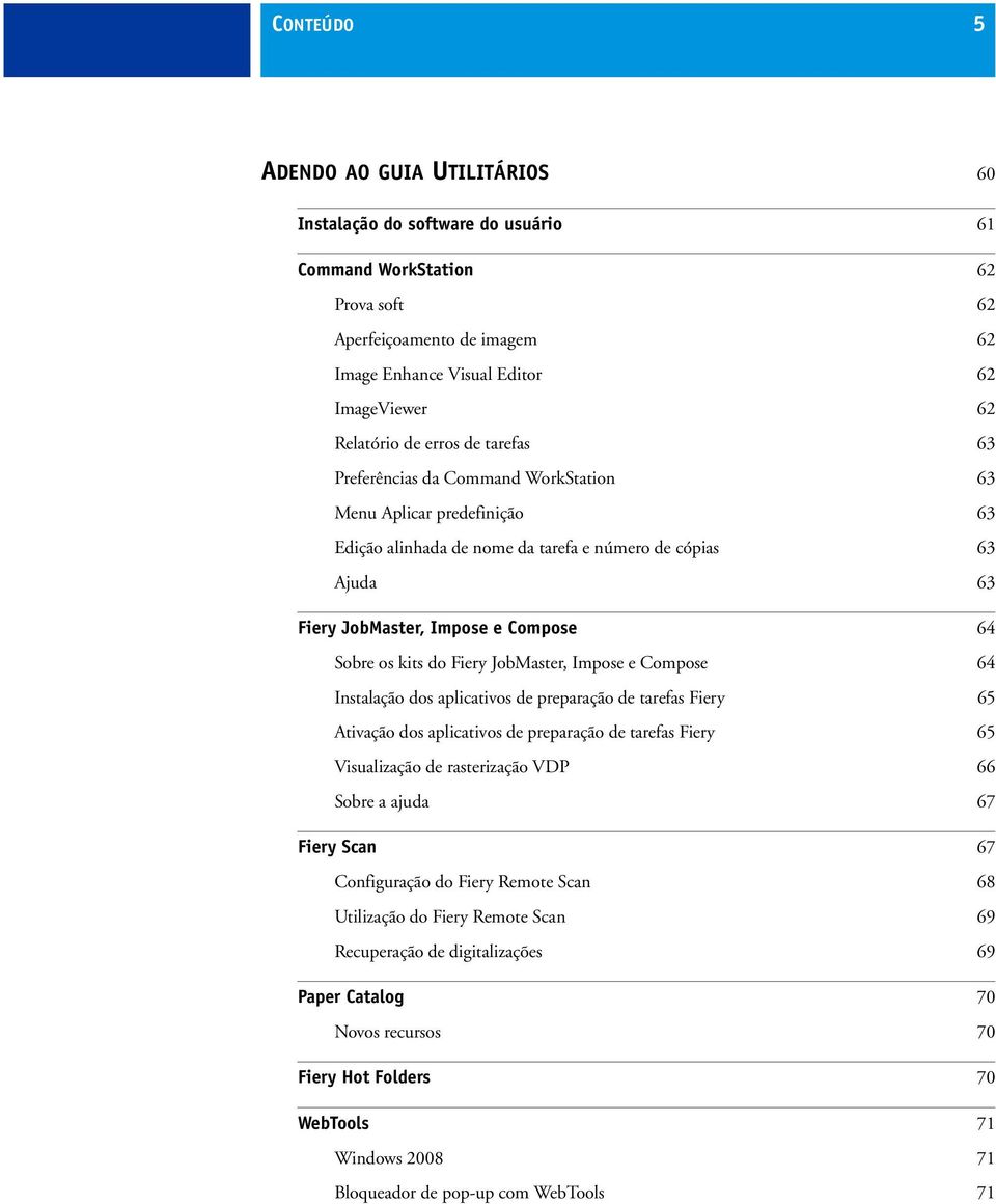 os kits do Fiery JobMaster, Impose e Compose 64 Instalação dos aplicativos de preparação de tarefas Fiery 65 Ativação dos aplicativos de preparação de tarefas Fiery 65 Visualização de rasterização