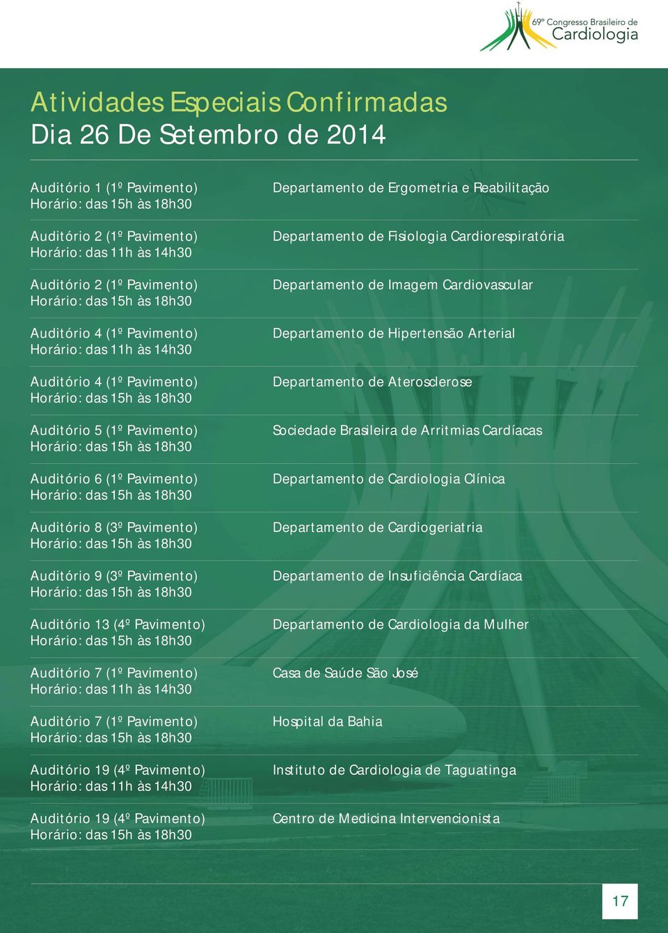 (1º Pavimento) Horário: das 15h às 18h30 Auditório 8 (3º Pavimento) Horário: das 15h às 18h30 Auditório 9 (3º Pavimento) Horário: das 15h às 18h30 Auditório 13 (4º Pavimento) Horário: das 15h às