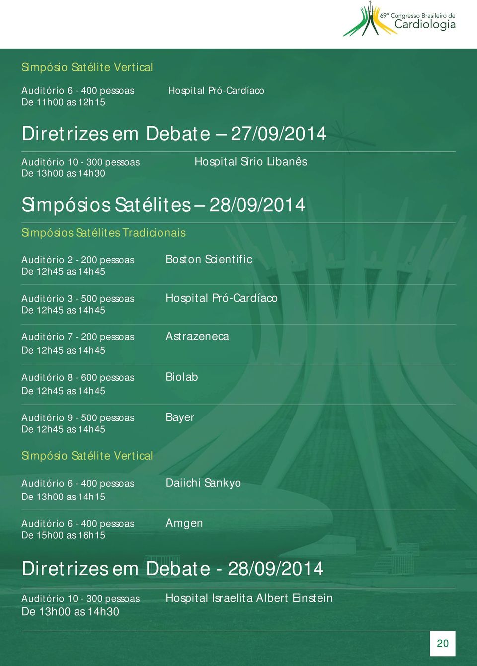 Auditório 8-600 pessoas De 12h45 as 14h45 Auditório 9-500 pessoas De 12h45 as 14h45 Boston Scientific Hospital Pró-Cardíaco Astrazeneca Biolab Bayer Simpósio Satélite Vertical Auditório 6-400