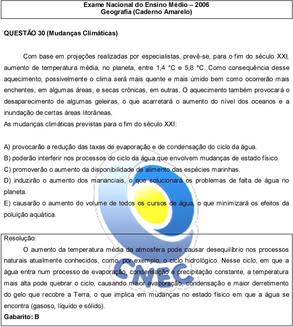 O aquecimento também provocará o desaparecimento de algumas geleiras, o que acarretará o aumento do nível dos oceanos e a inundação de certas áreas litorâneas.