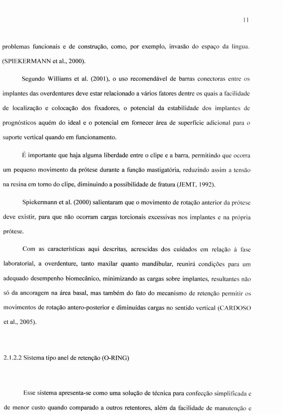 potencial da estabilidade dos implantes de prognósticos aquém do ideal e o potencial em fornecer Area de superficie adicional para o suporte vertical quando em funcionamento.