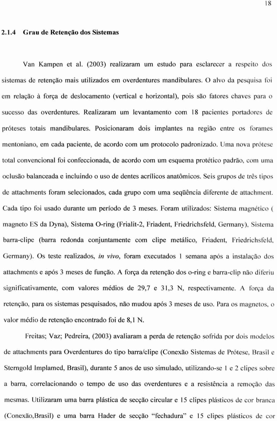 Realizaram um levantamento com 18 pacientes portadores de próteses totais mandibulares.