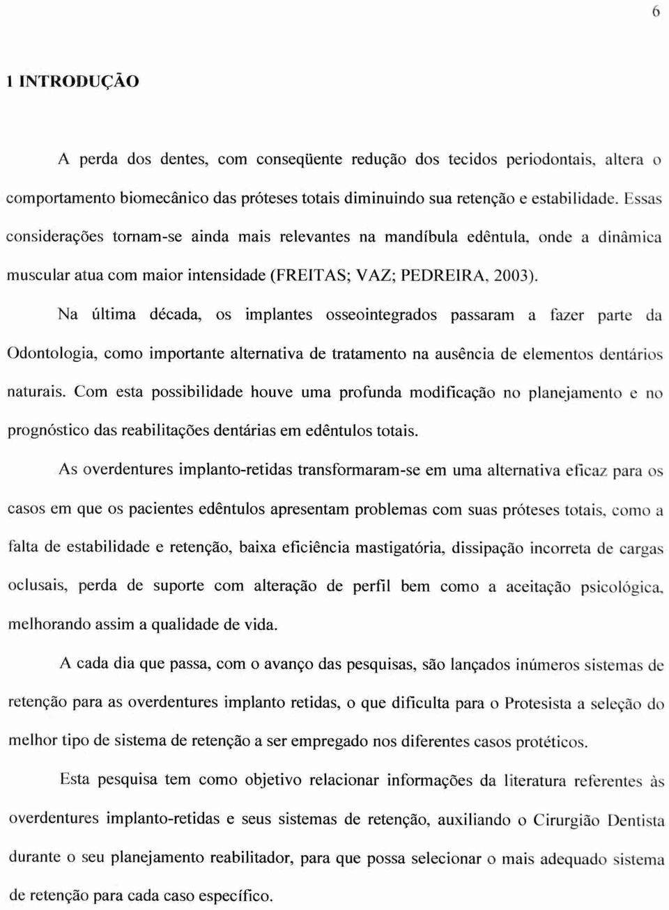 Na última década, os implantes osseointegrados passaram a fazer parte da Odontologia, como importante alternativa de tratamento na ausência de elementos dentários naturais.