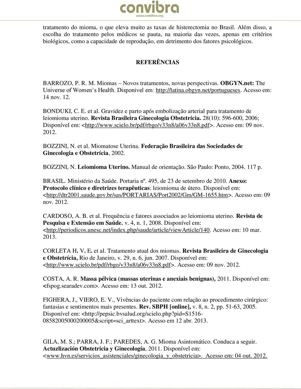 REFERÊNCIAS BARROZO, P. R. M. Miomas Novos tratamentos, novas perspectivas. OBGYN.net: The Universe of Women s Health. Disponível em: http://latina.obgyn.net/portugueses. Acesso em: 14 nov. 12.