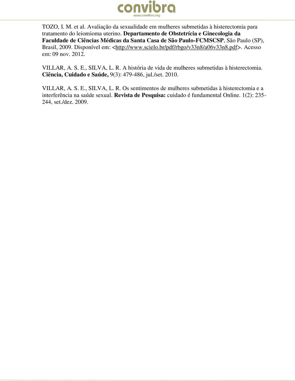 br/pdf/rbgo/v33n8/a06v33n8.pdf>. Acesso em: 09 nov. 2012. VILLAR, A. S. E., SILVA, L. R. A história de vida de mulheres submetidas à histerectomia.