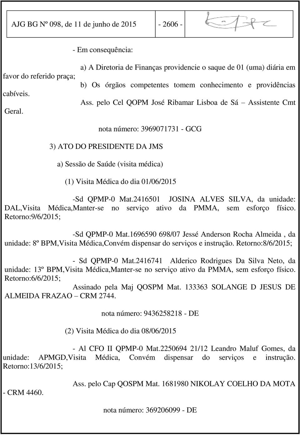 pelo Cel QOPM José Ribamar Lisboa de Sá Assistente Cmt nota número: 3969071731 - GCG 3) ATO DO PRESIDENTE DA JMS a) Sessão de Saúde (visita médica) (1) Visita Médica do dia 01/06/2015 -Sd QPMP-0 Mat.