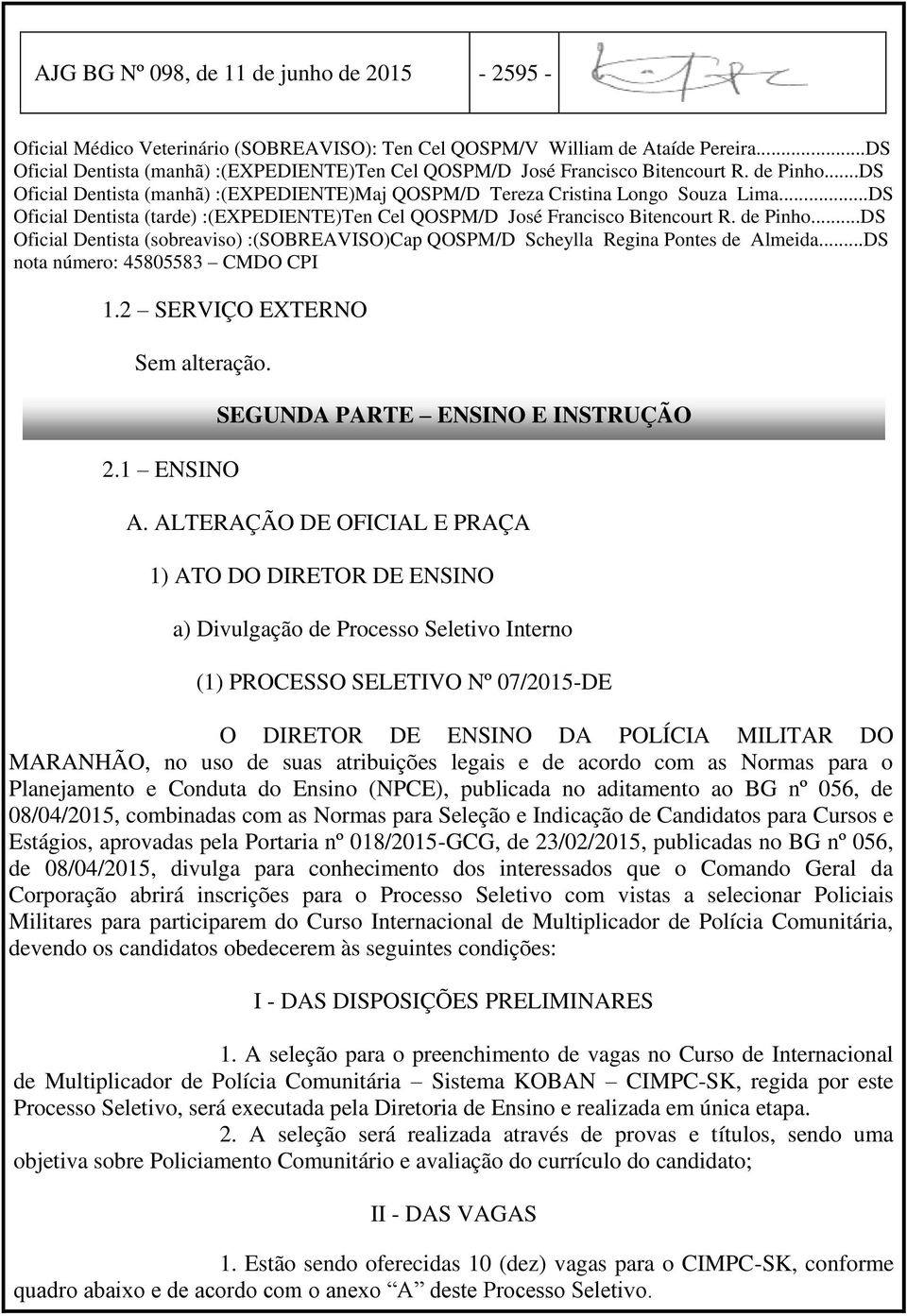 ..DS Oficial Dentista (tarde) :(EXPEDIENTE)Ten Cel QOSPM/D José Francisco Bitencourt R. de Pinho...DS Oficial Dentista (sobreaviso) :(SOBREAVISO)Cap QOSPM/D Scheylla Regina Pontes de Almeida.