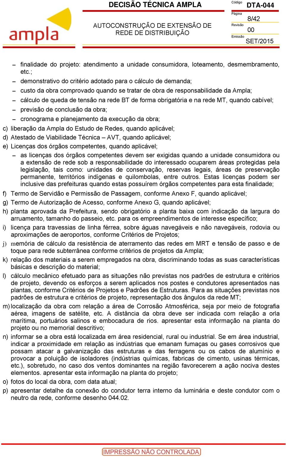 obrigatória e na rede MT, quando cabível; previsão de conclusão da obra; cronograma e planejamento da execução da obra; c) liberação da Ampla do Estudo de Redes, quando aplicável; d) Atestado de