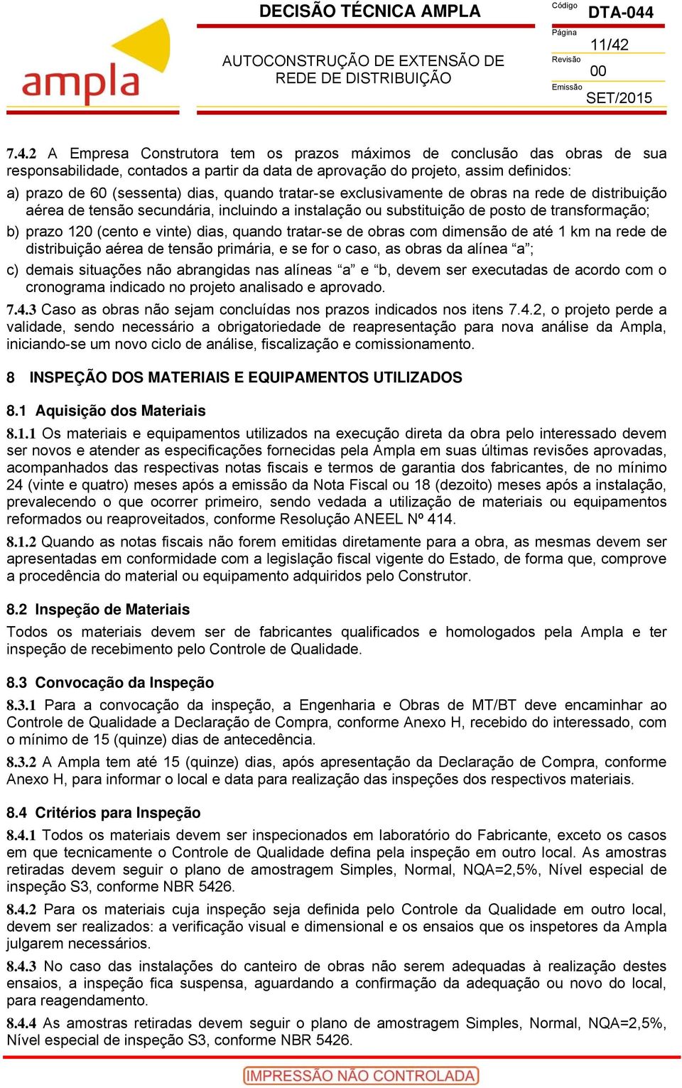 quando tratar-se de obras com dimensão de até 1 km na rede de distribuição aérea de tensão primária, e se for o caso, as obras da alínea a ; c) demais situações não abrangidas nas alíneas a e b,