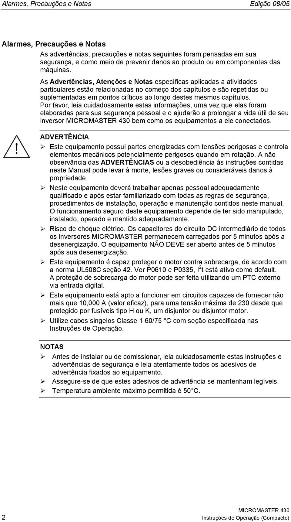 As Advertências, Atenções e Notas específicas aplicadas a atividades particulares estão relacionadas no começo dos capítulos e são repetidas ou suplementadas em pontos críticos ao longo destes mesmos