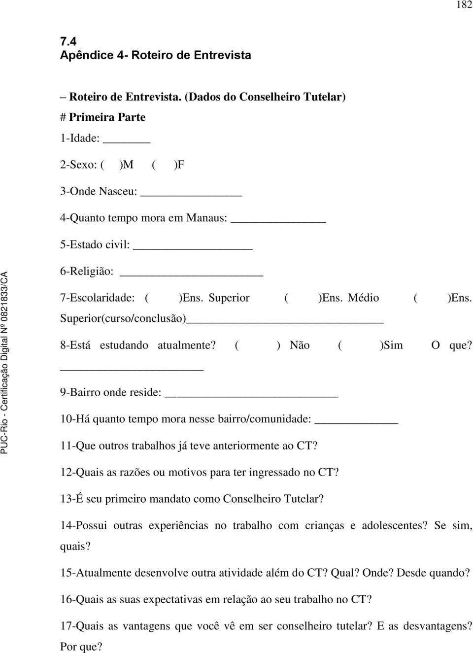 Médio ( )Ens. Superior(curso/conclusão) 8-Está estudando atualmente? ( ) Não ( )Sim O que?