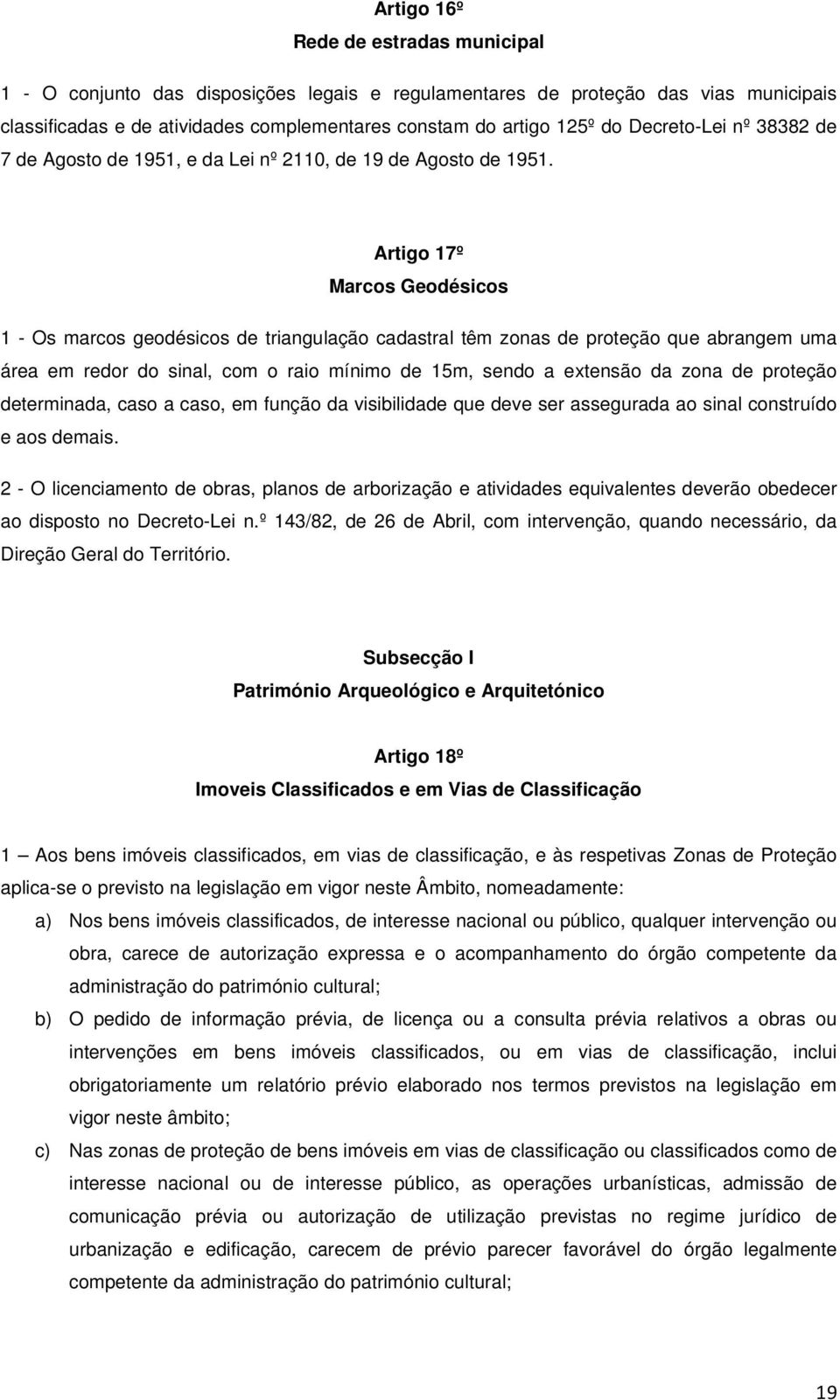 Artigo 17º Marcos Geodésicos 1 - Os marcos geodésicos de triangulação cadastral têm zonas de proteção que abrangem uma área em redor do sinal, com o raio mínimo de 15m, sendo a extensão da zona de