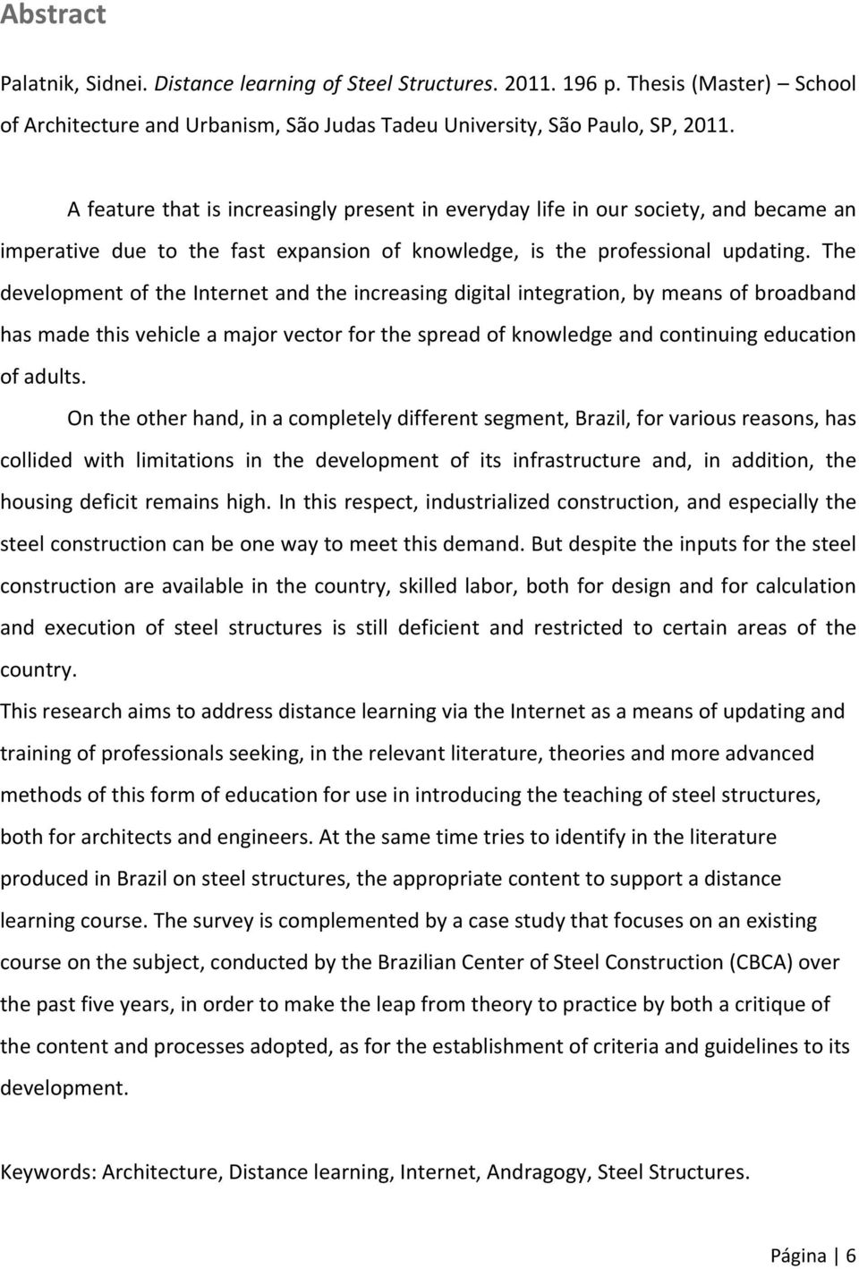 The development of the Internet and the increasing digital integration, by means of broadband has made this vehicle a major vector for the spread of knowledge and continuing education of adults.