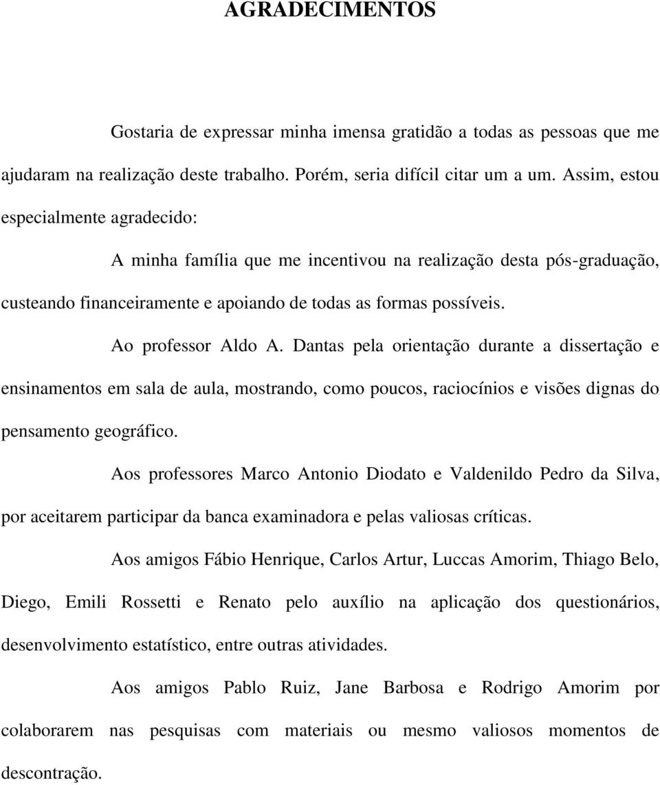 Dantas pela orientação durante a dissertação e ensinamentos em sala de aula, mostrando, como poucos, raciocínios e visões dignas do pensamento geográfico.