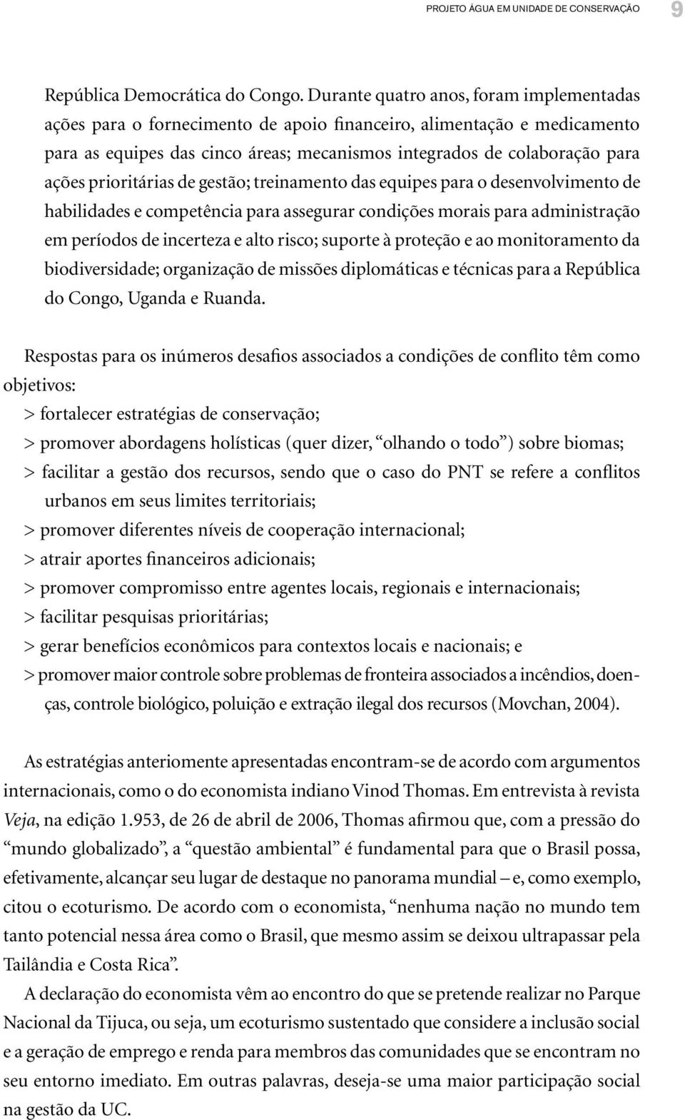 prioritárias de gestão; treinamento das equipes para o desenvolvimento de habilidades e competência para assegurar condições morais para administração em períodos de incerteza e alto risco; suporte à