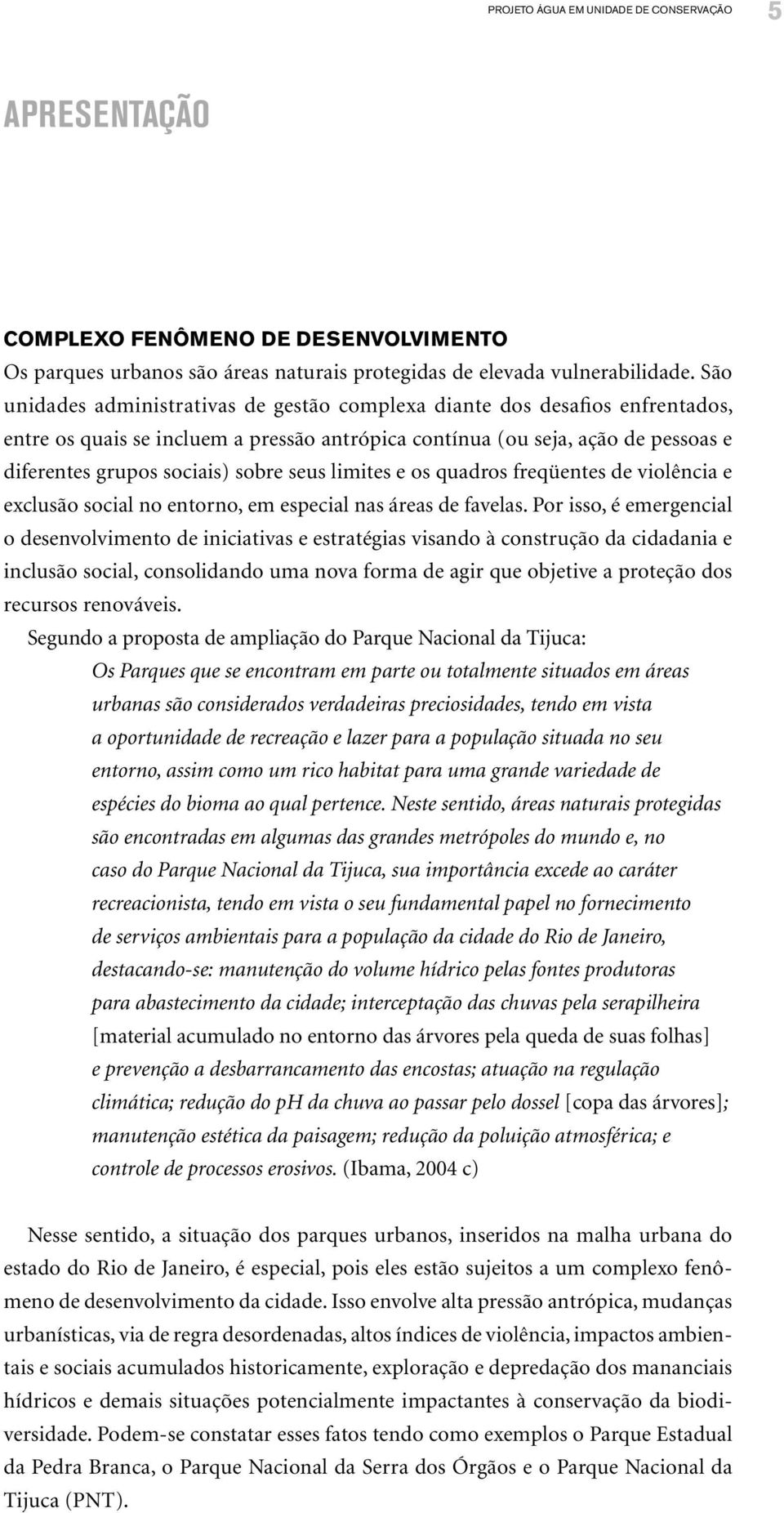 seus limites e os quadros freqüentes de violência e exclusão social no entorno, em especial nas áreas de favelas.