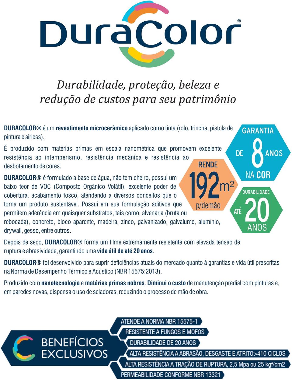 192 DURACOLOR é formulado a base de água, não tem cheiro, possui um baixo teor de VOC (Composto Orgânico Volátil), excelente poder de cobertura, acabamento fosco, atendendo a diversos conceitos que o