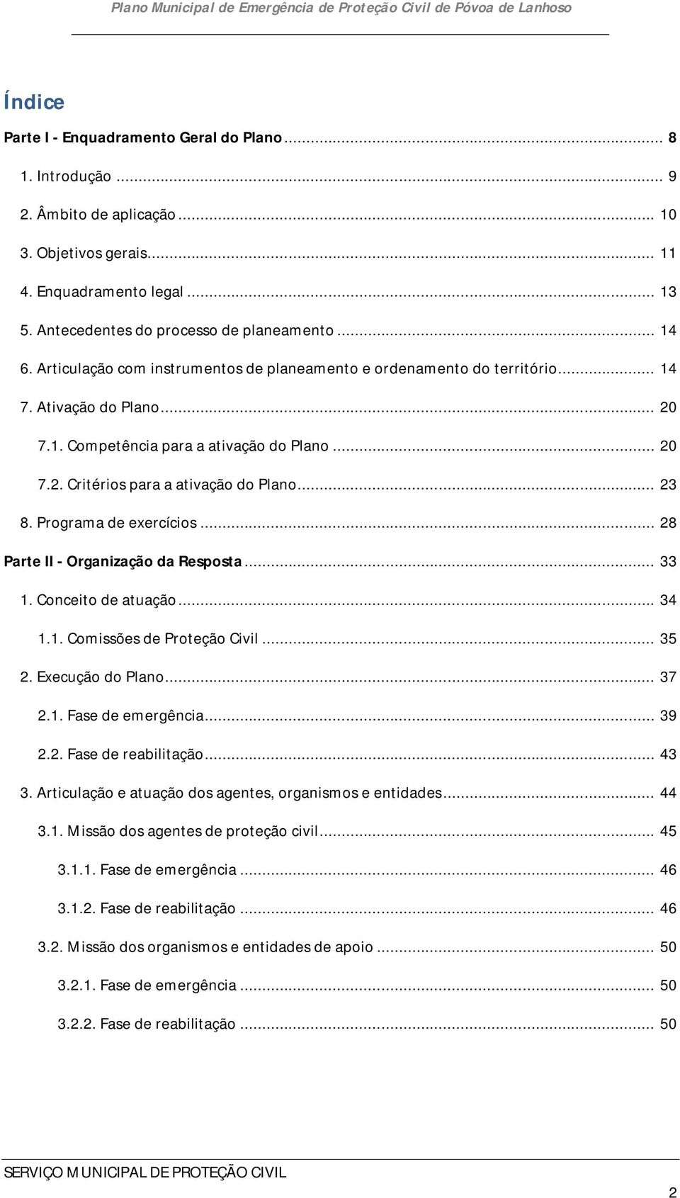 .. 23 8. Programa de exercícios... 28 Parte II - Organização da Resposta... 33 1. Conceito de atuação... 34 1.1. Comissões de Proteção Civil... 35 2. Execução do Plano... 37 2.1. Fase de emergência.