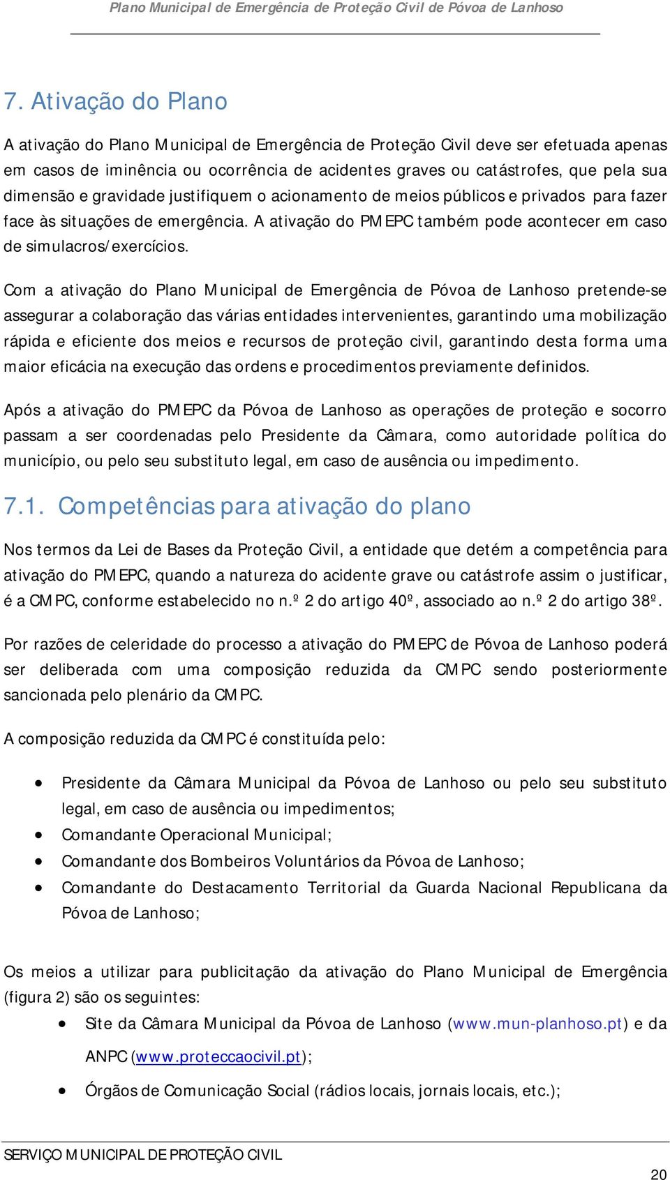 Com a ativação do Plano Municipal de Emergência de Póvoa de Lanhoso pretende-se assegurar a colaboração das várias entidades intervenientes, garantindo uma mobilização rápida e eficiente dos meios e