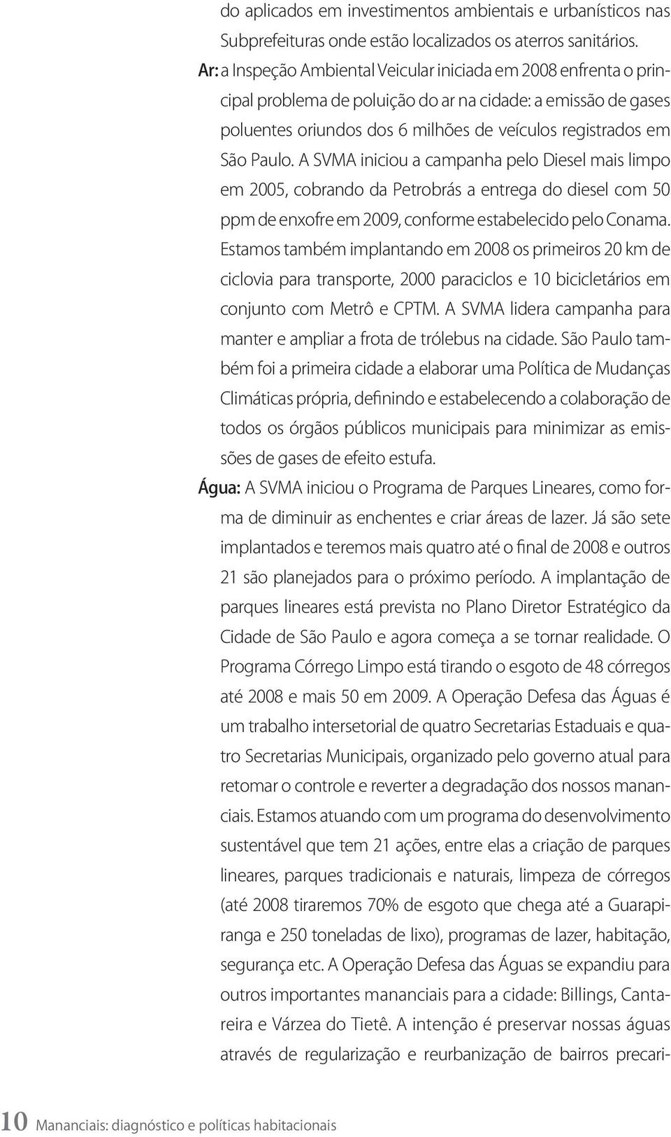 A SVMA iniciou a campanha pelo Diesel mais limpo em 2005, cobrando da Petrobrás a entrega do diesel com 50 ppm de enxofre em 2009, conforme estabelecido pelo Conama.