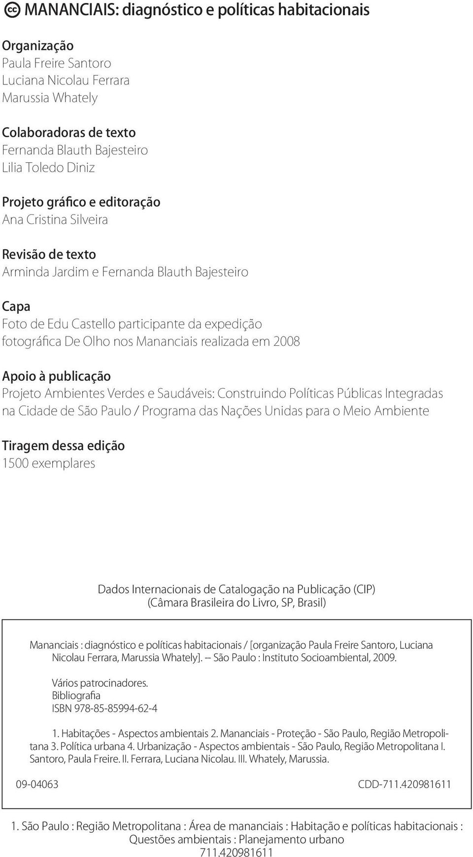 realizada em 2008 Apoio à publicação Projeto Ambientes Verdes e Saudáveis: Construindo Políticas Públicas Integradas na Cidade de São Paulo / Programa das Nações Unidas para o Meio Ambiente Tiragem