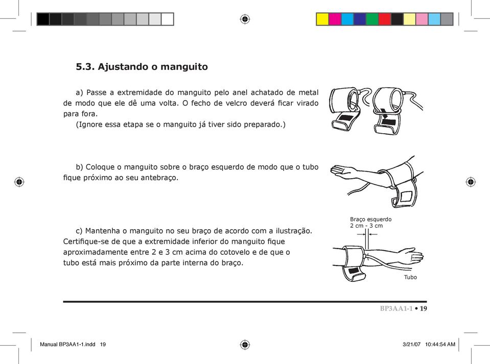 ) b) Coloque o manguito sobre o braço esquerdo de modo que o tubo fique próximo ao seu antebraço. c) Mantenha o manguito no seu braço de acordo com a ilustração.