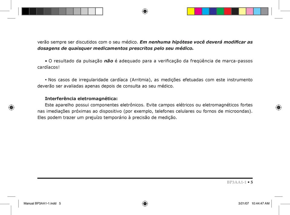 Nos casos de irregularidade cardíaca (Arritmia), as medições efetuadas com este instrumento deverão ser avaliadas apenas depois de consulta ao seu médico.