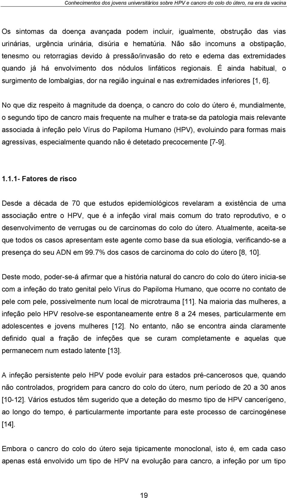 É ainda habitual, o surgimento de lombalgias, dor na região inguinal e nas extremidades inferiores [1, 6].