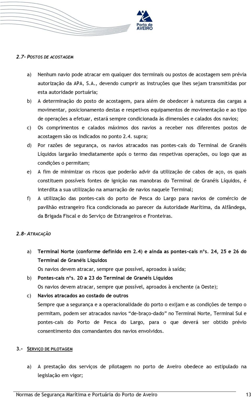 autoridade portuária; b) A determinação do posto de acostagem, para além de obedecer à natureza das cargas a movimentar, posicionamento destas e respetivos equipamentos de movimentação e ao tipo de