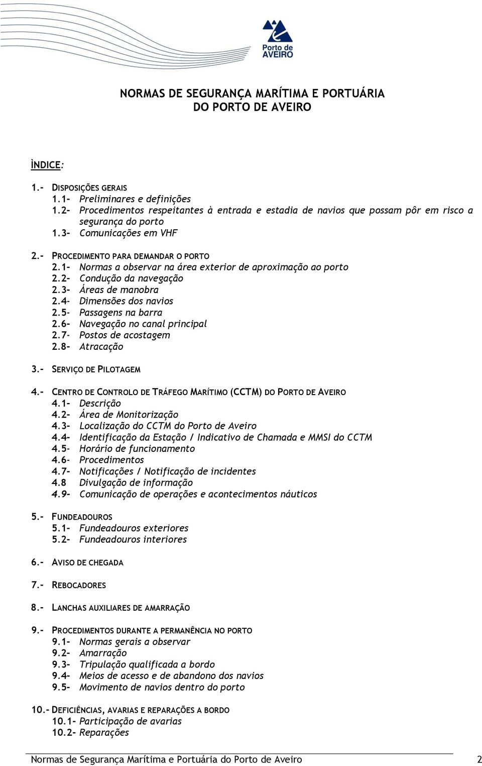 1- Normas a observar na área exterior de aproximação ao porto 2.2- Condução da navegação 2.3- Áreas de manobra 2.4- Dimensões dos navios 2.5- Passagens na barra 2.6- Navegação no canal principal 2.