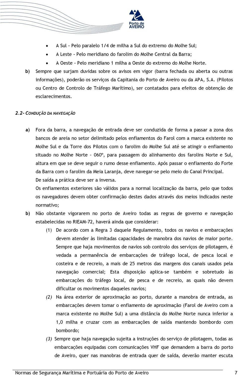 eiro ou da APA, S.A. (Pilotos ou Centro de Controlo de Tráfego Marítimo), ser contatados para efeitos de obtenção de esclarecimentos. 2.