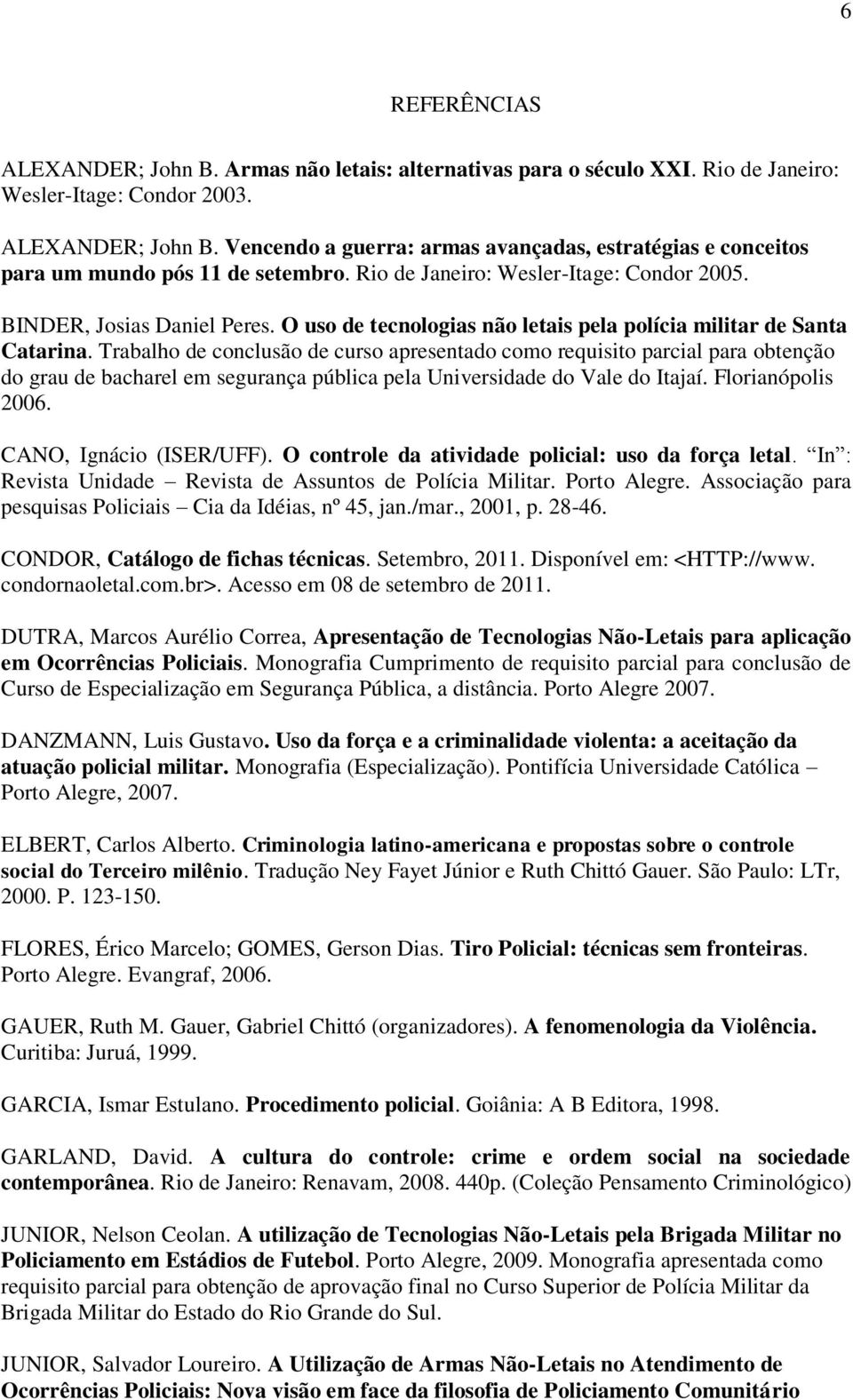 Trabalho de conclusão de curso apresentado como requisito parcial para obtenção do grau de bacharel em segurança pública pela Universidade do Vale do Itajaí. Florianópolis 2006.