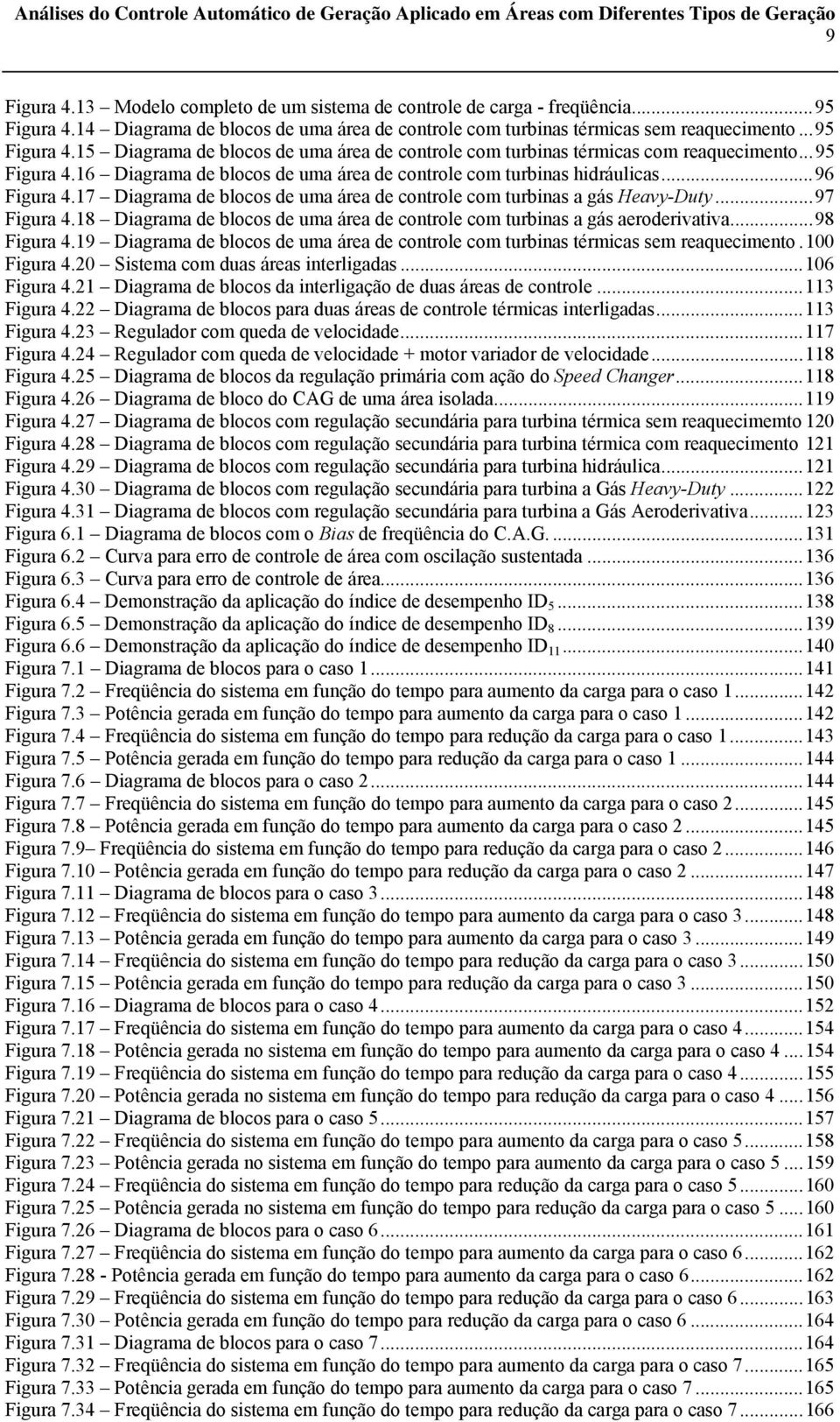 8 Diagrama de blocos de uma área de controle com turbinas a gás aeroderivativa... 98 Figura 4.9 Diagrama de blocos de uma área de controle com turbinas térmicas sem reaquecimento. Figura 4.2 Sistema com duas áreas interligadas.