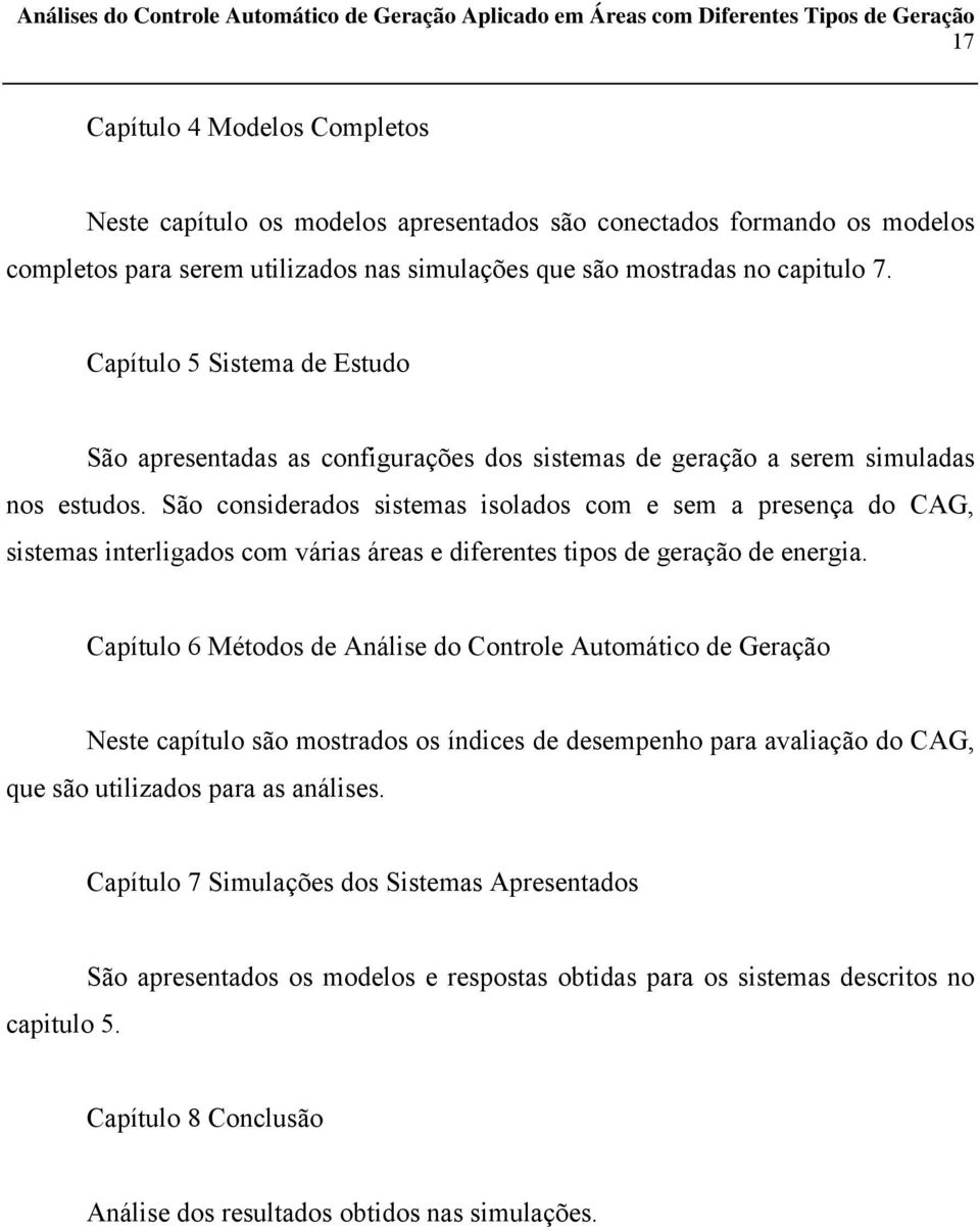 São considerados sistemas isolados com e sem a presença do CAG, sistemas interligados com várias áreas e diferentes tipos de geração de energia.