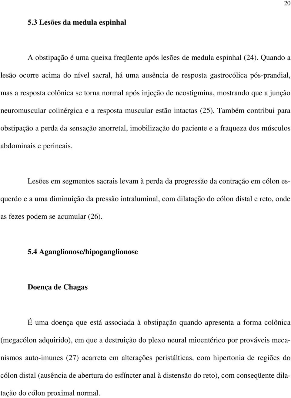 neuromuscular colinérgica e a resposta muscular estão intactas (25).