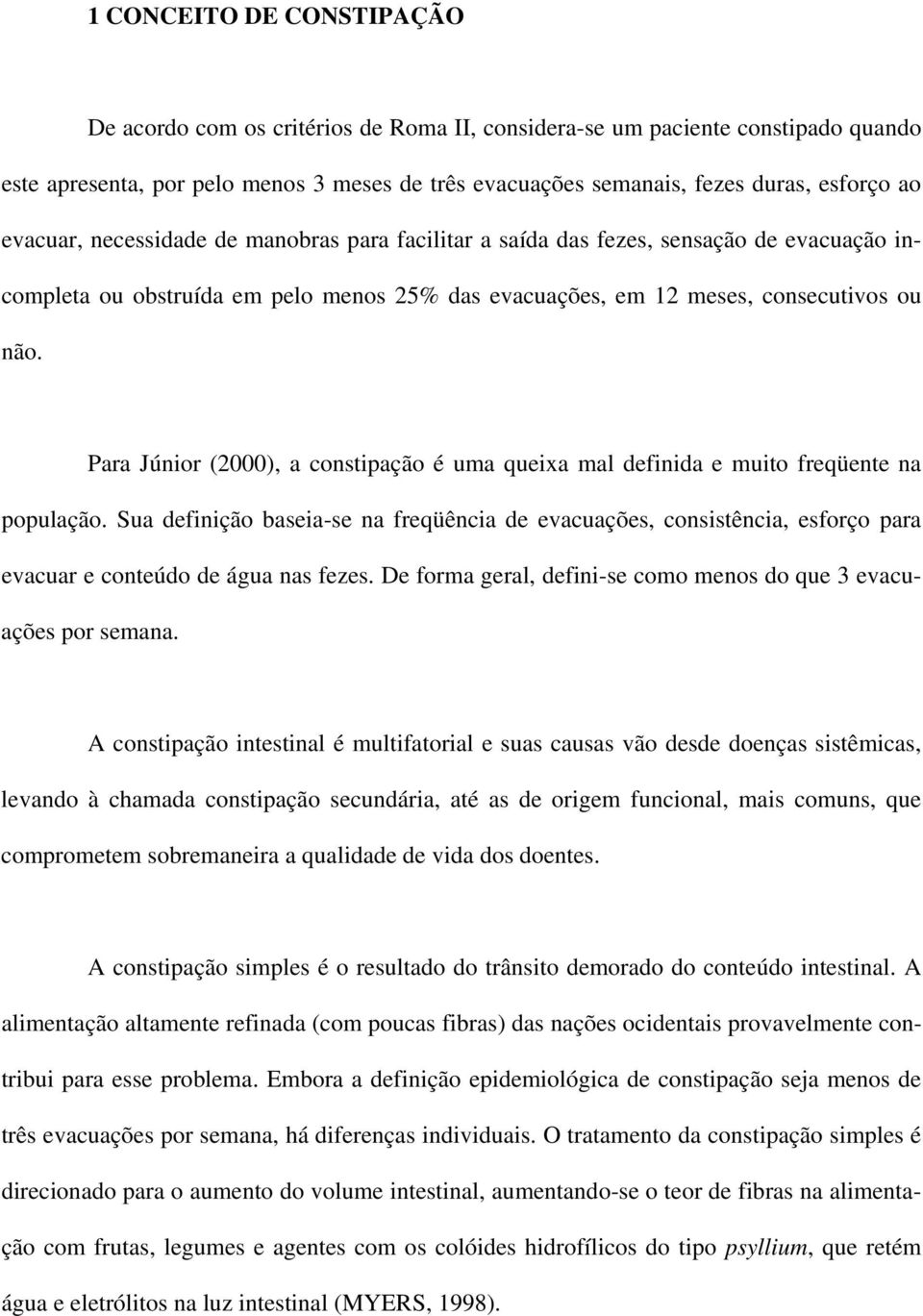 Para Júnior (2000), a constipação é uma queixa mal definida e muito freqüente na população.