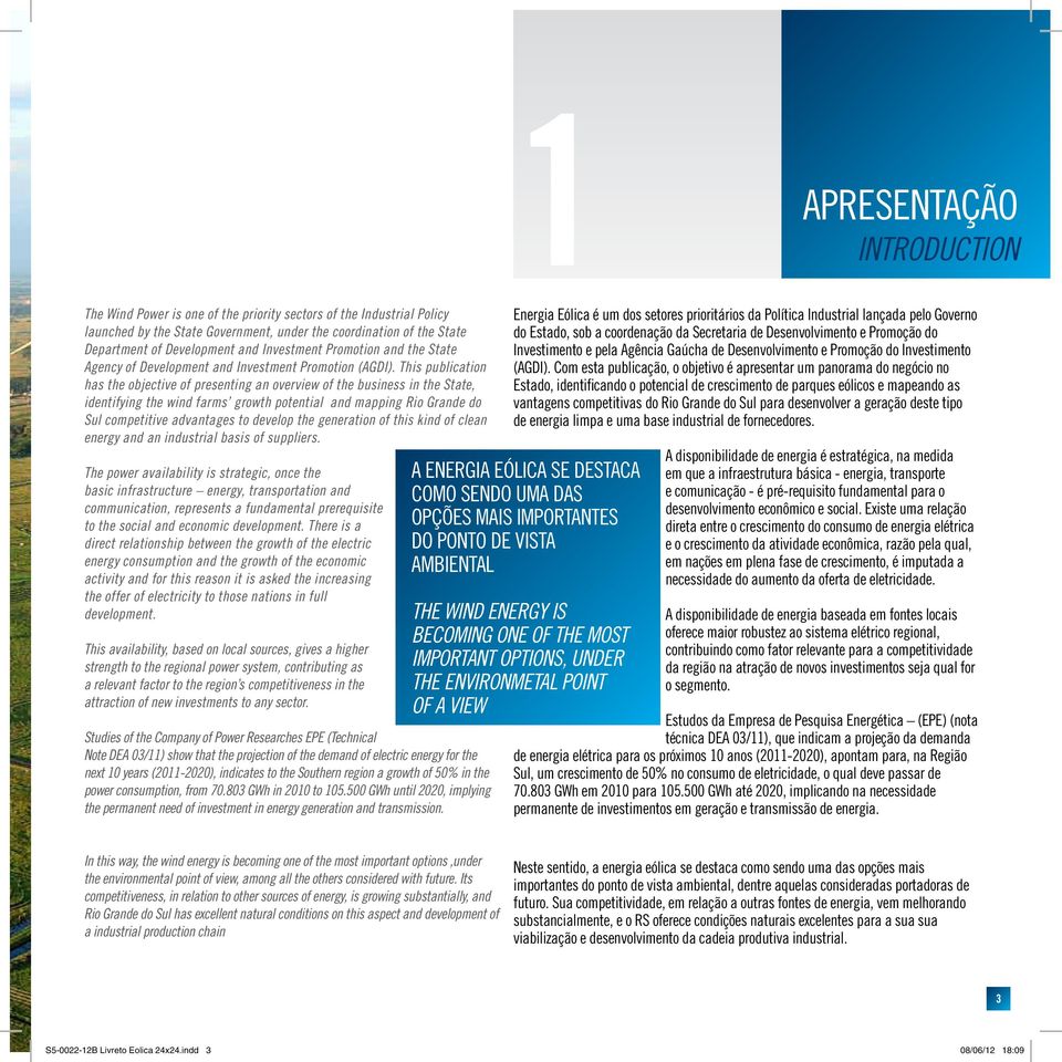 This publication has the objective of presenting an overview of the business in the State, identifying the wind farms growth potential and mapping Rio Grande do Sul competitive advantages to develop