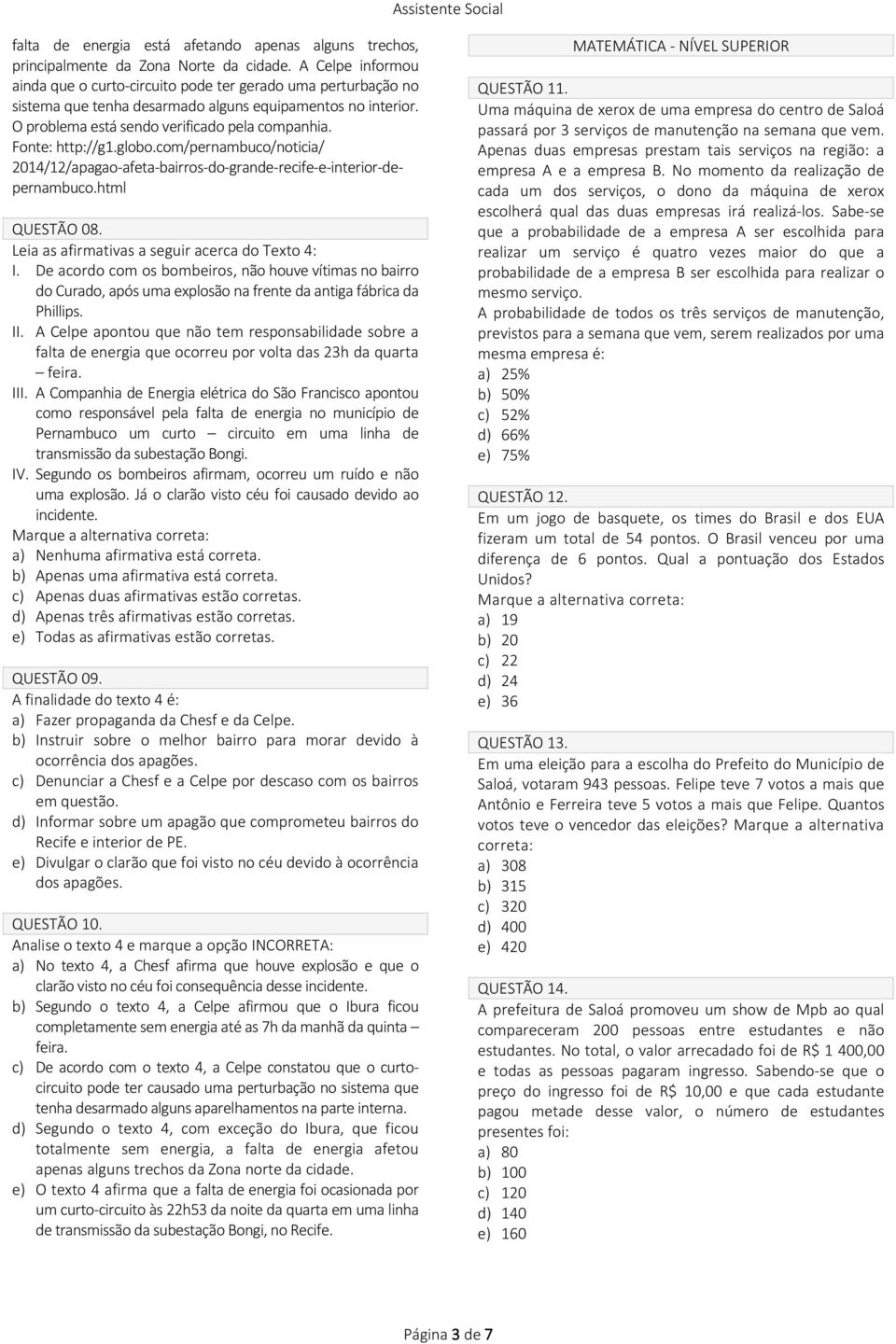 Fonte: http://g1.globo.com/pernambuco/noticia/ 2014/12/apagao-afeta-bairros-do-grande-recife-e-interior-depernambuco.html QUESTÃO 08. Leia as afirmativas a seguir acerca do Texto 4: I.