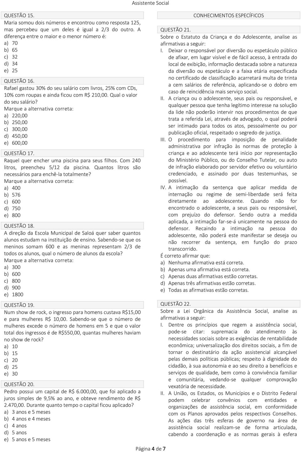 Qual o valor do seu salário? a) 220,00 b) 250,00 c) 300,00 d) 450,00 e) 600,00 QUESTÃO 17. Raquel quer encher uma piscina para seus filhos. Com 240 litros, preencheu 5/12 da piscina.