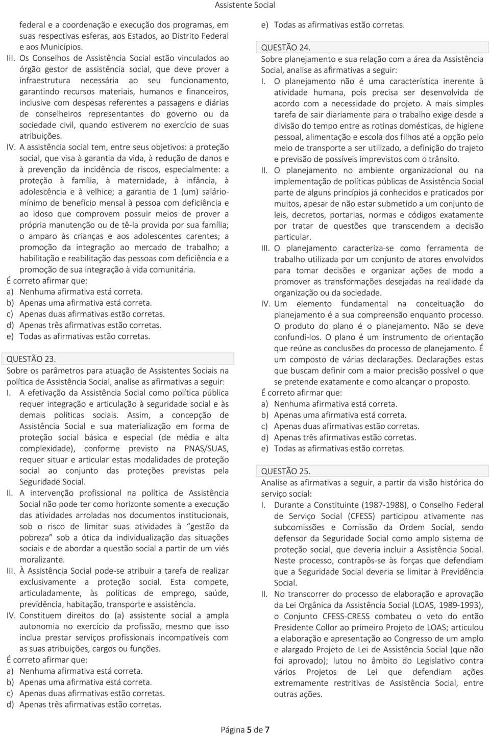 financeiros, inclusive com despesas referentes a passagens e diárias de conselheiros representantes do governo ou da sociedade civil, quando estiverem no exercício de suas atribuições. IV.