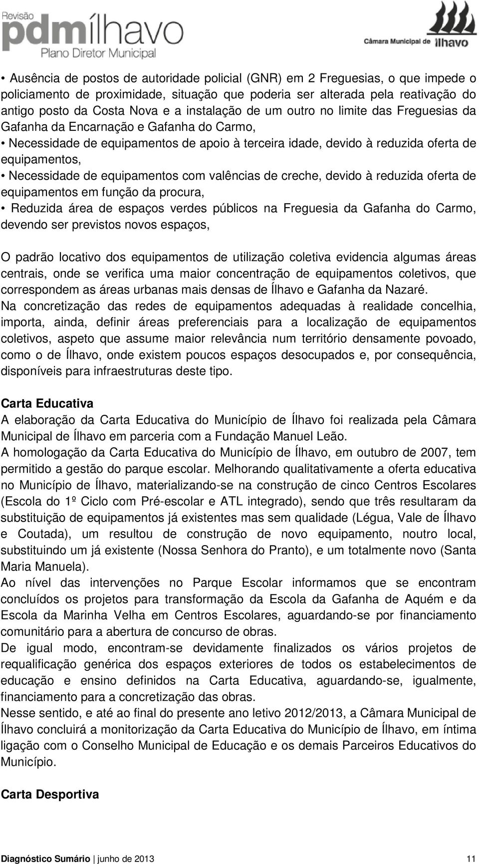 Necessidade de equipamentos com valências de creche, devido à reduzida oferta de equipamentos em função da procura, Reduzida área de espaços verdes públicos na Freguesia da Gafanha do Carmo, devendo