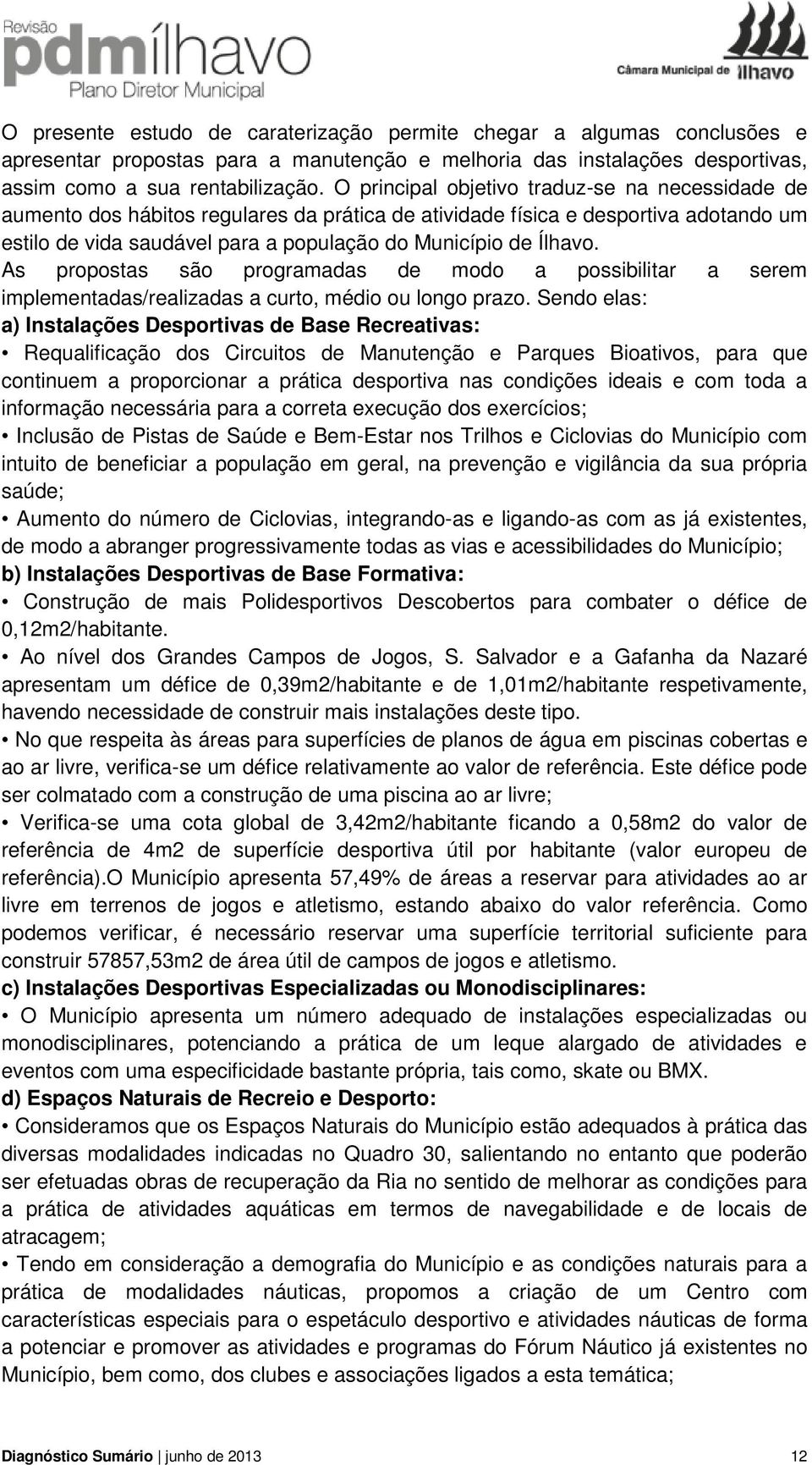 As propostas são programadas de modo a possibilitar a serem implementadas/realizadas a curto, médio ou longo prazo.