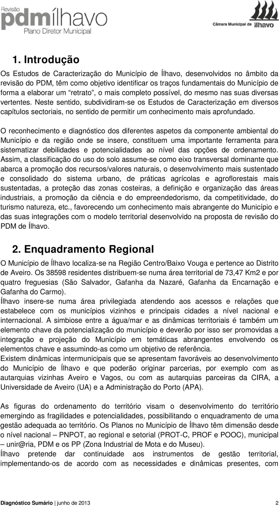 Neste sentido, subdividiram-se os Estudos de Caracterização em diversos capítulos sectoriais, no sentido de permitir um conhecimento mais aprofundado.