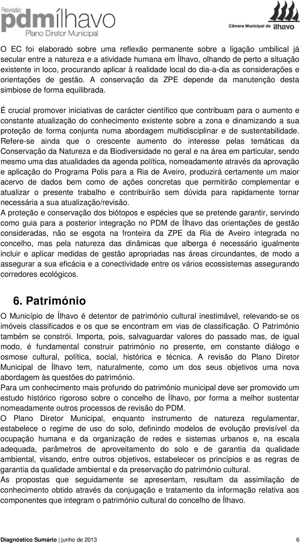 É crucial promover iniciativas de carácter científico que contribuam para o aumento e constante atualização do conhecimento existente sobre a zona e dinamizando a sua proteção de forma conjunta numa