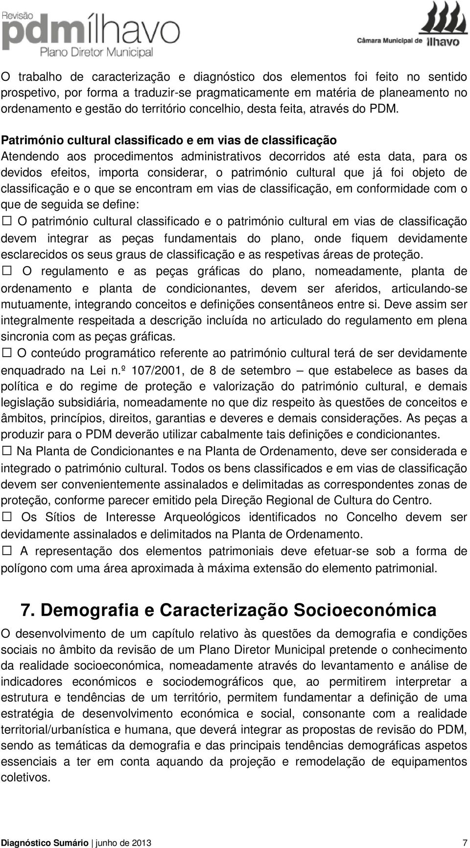 Património cultural classificado e em vias de classificação Atendendo aos procedimentos administrativos decorridos até esta data, para os devidos efeitos, importa considerar, o património cultural