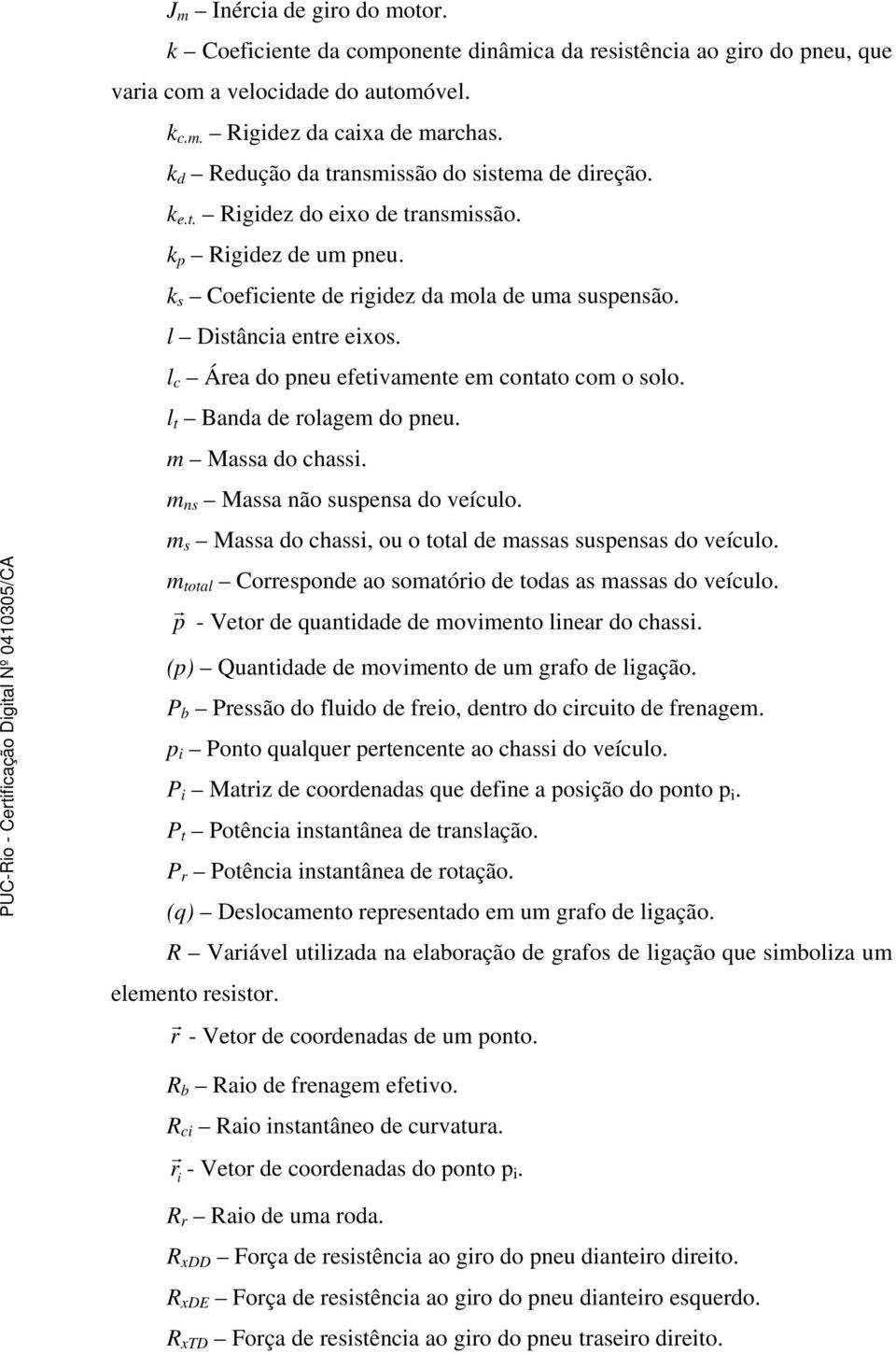 l c Área do pneu efetivamente em contato com o solo. l t Banda de rolagem do pneu. m Massa do chassi. m ns Massa não suspensa do veículo.