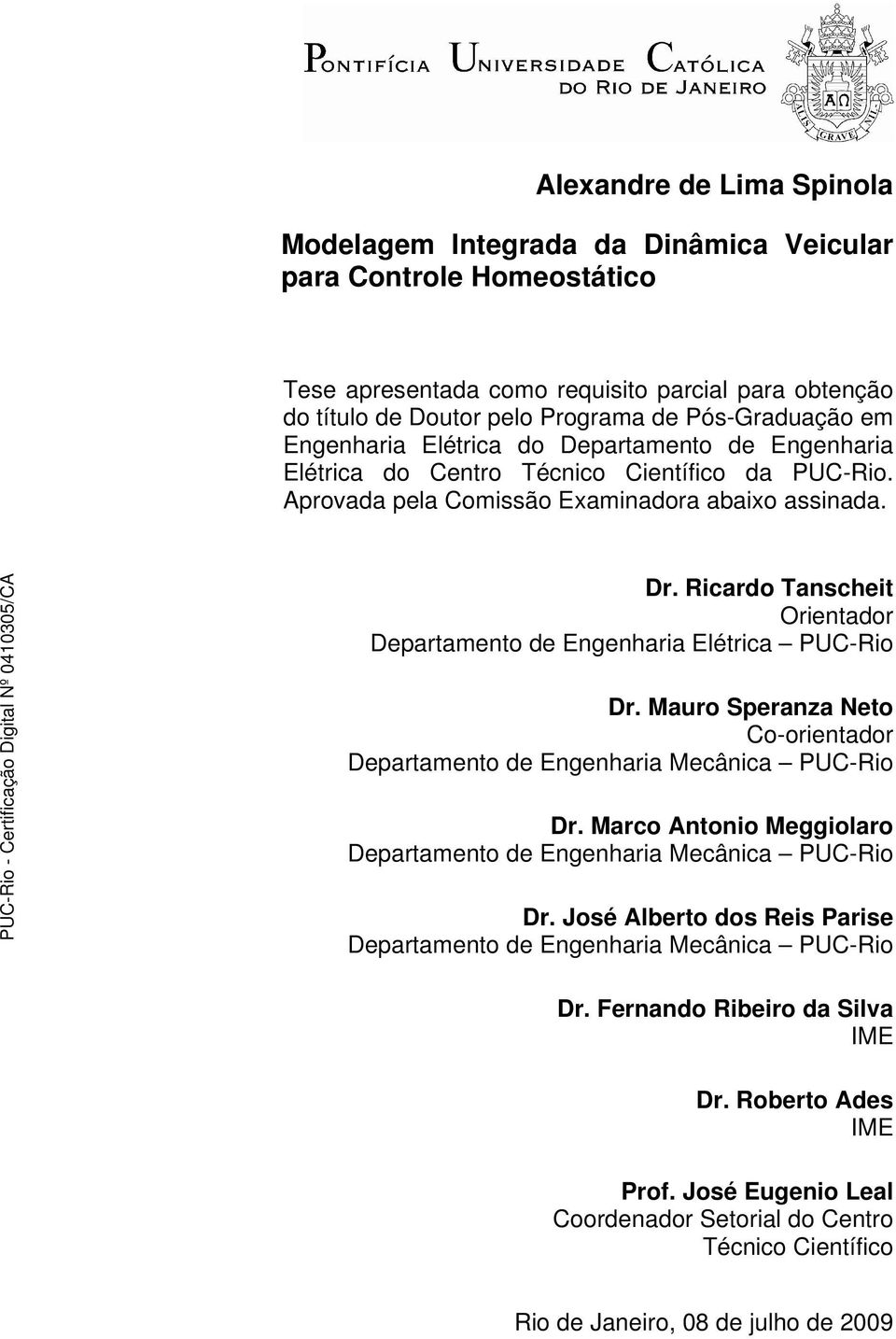 Ricardo Tanscheit Orientador Departamento de Engenharia Elétrica PUC-Rio Dr. Mauro Speranza Neto Co-orientador Departamento de Engenharia Mecânica PUC-Rio Dr.